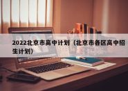 2022北京市高中计划（北京市各区高中招生计划）